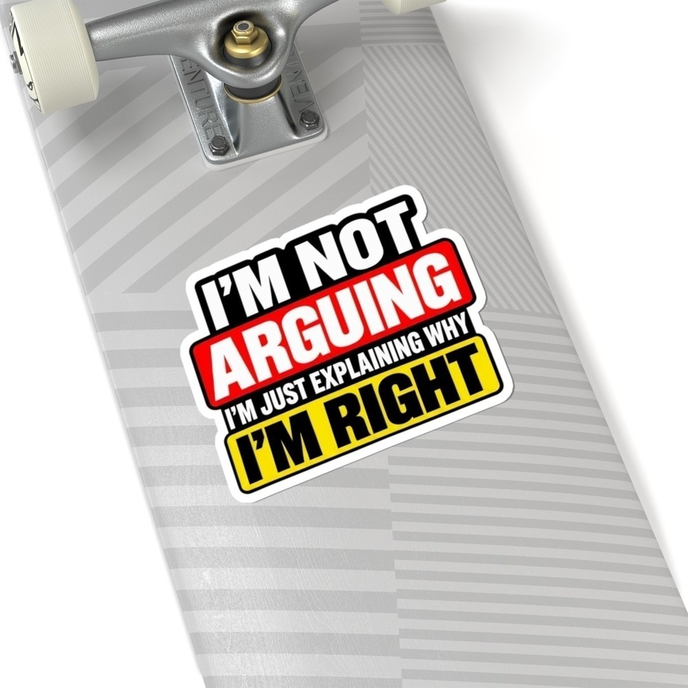 I'm Not Arguing I'm Just Explaining Why I'm Right Sticker, Sarcastic Gift